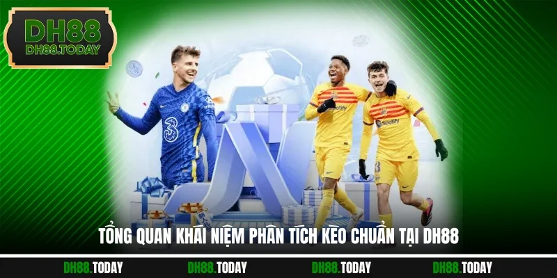 Phân Tích Kèo Chuẩn DH88 Tạo Lợi Thế Trong Mọi Trận Đấu Tổng quan khái niệm phân tích kèo chuẩn tại DH88