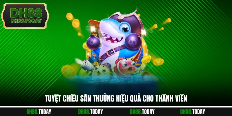 Bắn Cá DH88 Tuyệt chiêu săn thưởng hiệu quả cho thành viên